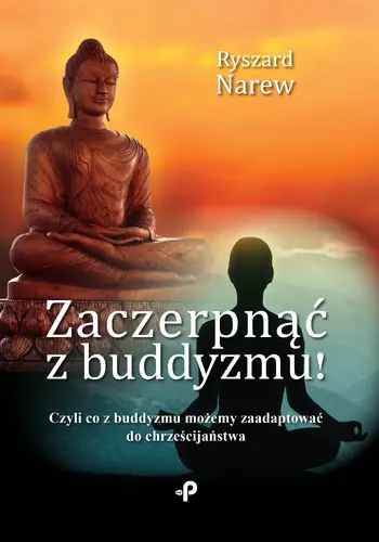 Okładka: Zaczerpnąć z buddyzmu! Czyli co z buddyzmu możemy zaadaptować do chrześcijaństwa