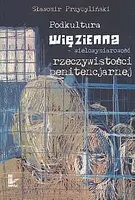 Okładka: Podkultura więzienna - wielowymiarowość rzeczywistości penitencjarnej