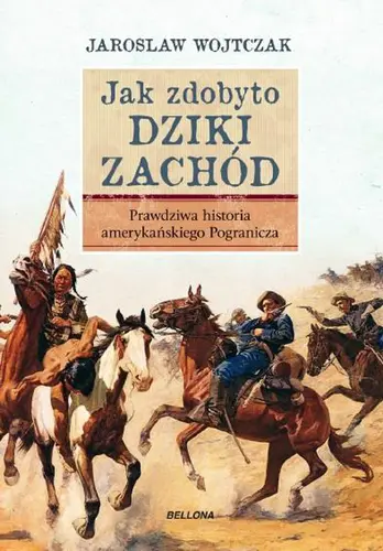 Okładka: Jak zdobyto Dziki Zachód. Prawdziwa historia podboju