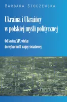 Okładka: Ukraina i Ukraińcy w polskiej myśli politycznej. Od końca XIX wieku do wybuchu II wojny światowej
