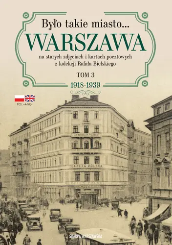 Okładka: Było takie miasto… Warszawa na starych zdjęciach i kartach pocztowych z kolekcji Rafała Bielskiego. Tom 3: 1918–1939
