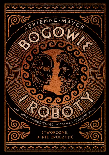 Okładka: Bogowie i roboty. Jak ludzie starożytności wymyślili sztuczne życie