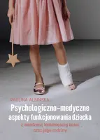 Okładka: Psychologiczno-medyczne aspekty funkcjonowania dziecka z wrodzoną łamliwością kości oraz jego rodziny