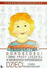 Okładka: Perspektywa dorosłości i obraz pracy ludzkiej w swobodnych wypowiedziach dzieci w wieku wczesnoszkolnym