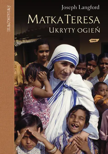 Okładka: Matka Teresa: ukryty ogień. Spotkanie, które zmieniło życie Matki Teresy a teraz może zmienić także twoje