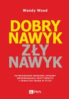 Okładka: Dobry nawyk, zły nawyk. Potwierdzone naukowo sposoby wprowadzania pozytywnych i trwałych zmian w życiu