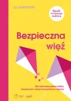 Okładka: Bezpieczna więź. Jak wychować pewne siebie, empatyczne i odporne psychicznie dziecko