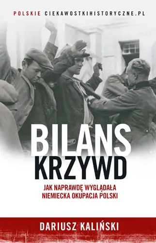 Okładka: Bilans krzywd. Jak naprawdę wyglądała niemiecka okupacja Polski