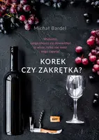 Okładka: Korek czy zakrętka? Wszystko, czego chcesz się dowiedzieć o winie, tylko nie masz kogo zapytać