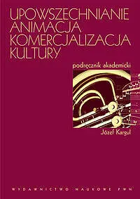 Okładka: Upowszechnianie - animacja - komercjalizacja kultury. Podręcznik akademicki.