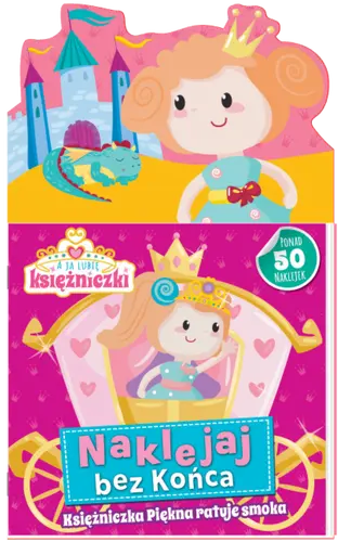 Okładka: A ja lubię księżniczki. Naklejaj bez końca cz 1 Księżniczka Piękna ratuje smoka