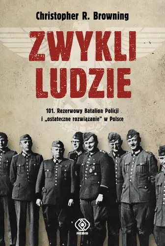 Okładka: Zwykli ludzie. 101. Rezerwowy Batalion Policji i "ostateczne rozwiązanie" w Polsce