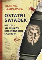 Okładka: Ostatni świadek. Historie strażników hitlerowskich skarbów