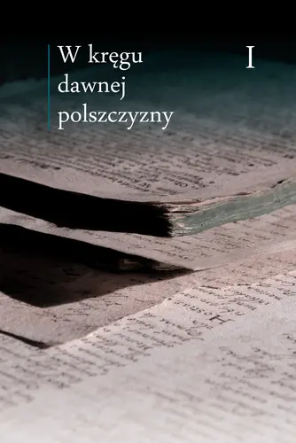 Okładka: W kręgu dawnej polszczyzny Tom I