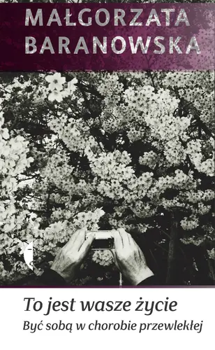 Okładka: To jest wasze życie. Być sobą w chorobie przewlekłej
