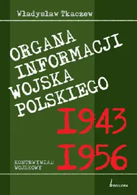 Okładka: Organa informacji Wojska Polskiego w latach 1943-1956. Kontrwywiad wojskowy