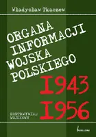 Okładka: Organa informacji Wojska Polskiego w latach 1943-1956. Kontrwywiad wojskowy