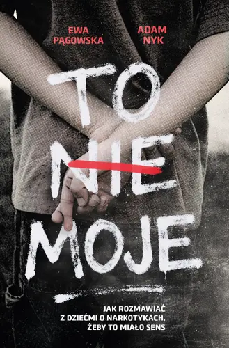 Okładka: To nie moje. Jak rozmawiać z dziećmi o narkotykach, żeby to miało sens