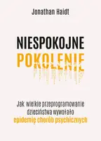 Okładka: Niespokojne pokolenie. Jak wielkie przeprogramowanie dzieciństwa wywołało epidemie chorób psychicznych