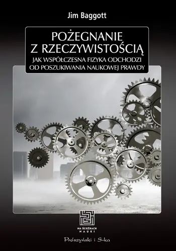 Okładka: Pożegnanie z rzeczywistością. Jak współczesna fizyka odchodzi od poszukiwania naukowej prawdy