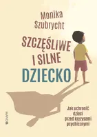 Okładka: Szczęśliwe i silne dziecko Jak uchronić dzieci przed kryzysami psychicznymi