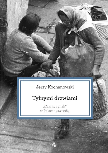 Okładka: Tylnymi drzwiami. Czarny rynek w Polsce 1944-1989