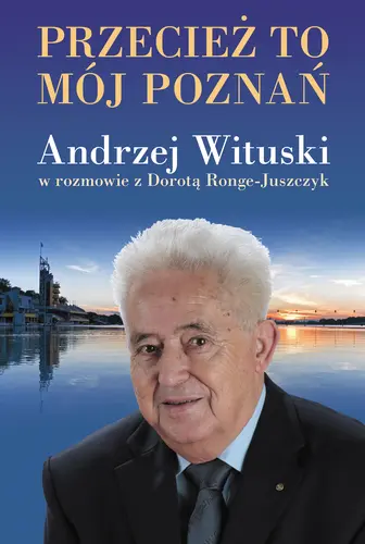 Okładka: Przecież to mój Poznań. Andrzej Wituski w rozmowie z Dorotą Ronge-Juszczyk