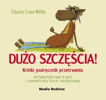 Okładka: Dużo szczęścia! Krótki podręcznik przetrwania w walce z czarnowidztwem, pechem i niepowodzeniami