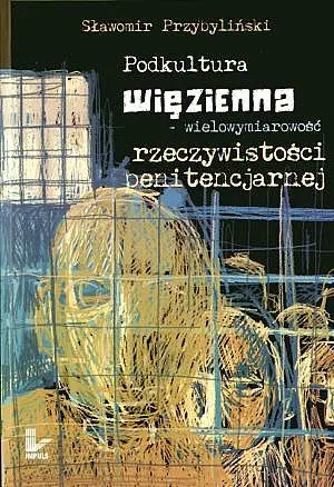 Okładka: Podkultura więzienna. Wielowymiarowość rzeczywistości penitencjarnej