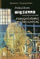 Okładka: Podkultura więzienna. Wielowymiarowość rzeczywistości penitencjarnej