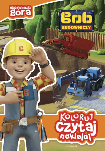 Okładka: Koloruj, czytaj, naklejaj. Bob Budowniczy. Niedźwiedzia góra