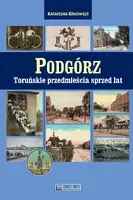 Okładka: Podgórz. Toruńskie przedmieścia sprzed lat