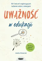 Okładka: Uważność w edukacji. 101 ćwiczeń wspierających radzenie sobie z emocjami