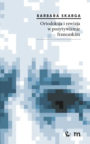 Okładka: Ortodoksja i rewizja w pozytywizmie francuskim