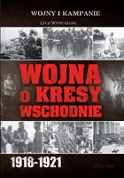 Okładka: Wojna o Kresy Wschodnie 1918-1921