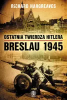Okładka: Ostatnia twierdza Hitlera. Breslau 1945