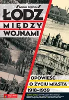 Okładka: Łódź między wojnami. Opowieść o życiu miasta 1918-1939