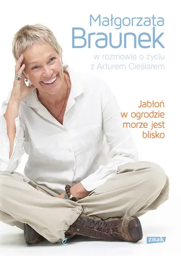 Okładka: Jabłoń w ogrodzie, morze jest blisko. Małgorzata Braunek w rozmowie o życiu z Arturem Cieślarem