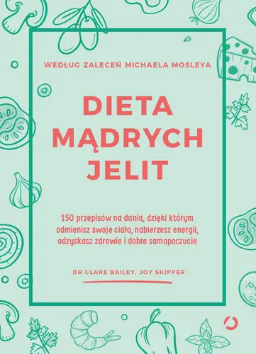 Okładka: Dieta mądrych jelit. 150 przepisów na dania, dzięki którym odmienisz swoje ciało, nabierzesz energii, odzyskasz zdrowie i dobre samopoczucie