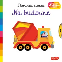 Okładka: Na budowie. Akademia mądrego dziecka. Pierwsze słowa