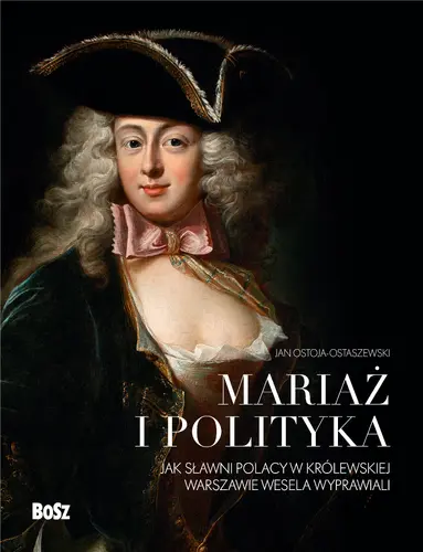 Okładka: Mariaż i polityka: Jak sławni Polacy w królewskiej Warszawie wesela wyprawiali