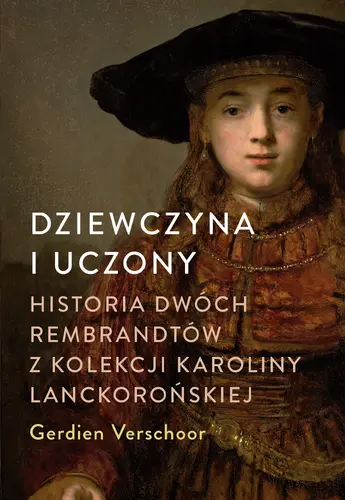 Okładka: DZIEWCZYNA I UCZONY Historia dwóch Rembrandtów z kolekcji Karoliny Lanckorońskiej