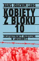 Okładka: Kobiety z bloku 10. Eksperymenty medyczne w Auschwitz