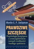Okładka: Prawdziwe szczęście. Psychologia pozytywna a urzeczywistnienie naszych możliwości trwałego spełnienia