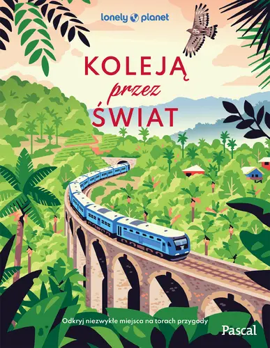 Okładka: Koleją przez świat. Odkryj niezwykłe miejsca na torach przygody