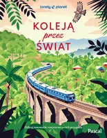 Okładka: Koleją przez świat. Odkryj niezwykłe miejsca na torach przygody