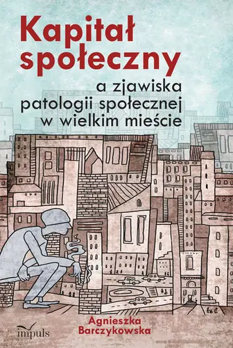 Okładka: Kapitał społeczny a zjawiska patologii społecznej w wielkim mieście