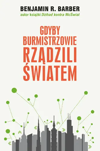 Okładka: Gdyby burmistrzowie rządzili światem: dysfunkcyjne kraje, rozkwitające miasta