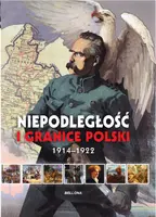 Okładka: Niepodległość i granice. Odrodzenie Polski 1918-1921