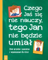 Okładka: Czego Jaś się nie nauczy, tego Jan nie będzie umiał. Zbiór przysłów i powiedzeń z wyjaśnieniami dla dzieci. Oprawa twarda